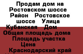Продам дом на Ростовском шоссе › Район ­ Ростовское шоссе › Улица ­ Кубанская › Дом ­ 144 › Общая площадь дома ­ 66 › Площадь участка ­ 600 › Цена ­ 3 500 000 - Краснодарский край Недвижимость » Дома, коттеджи, дачи продажа   